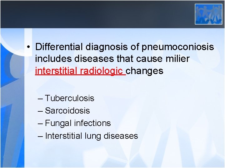  • Differential diagnosis of pneumoconiosis includes diseases that cause milier interstitial radiologic changes