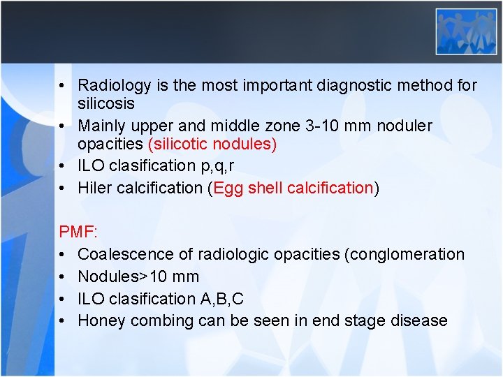  • Radiology is the most important diagnostic method for silicosis • Mainly upper