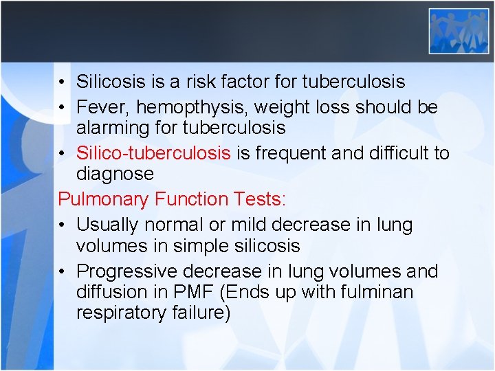 • Silicosis is a risk factor for tuberculosis • Fever, hemopthysis, weight loss