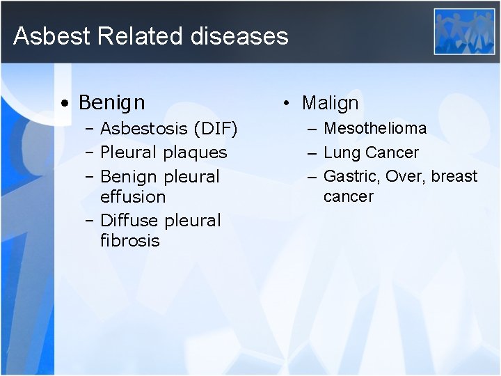 Asbest Related diseases • Benign – Asbestosis (DIF) – Pleural plaques – Benign pleural