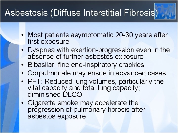 Asbestosis (Diffuse Interstitial Fibrosis) • Most patients asymptomatic 20 -30 years after first exposure