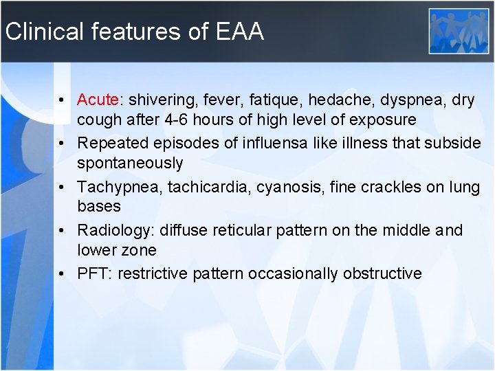 Clinical features of EAA • Acute: shivering, fever, fatique, hedache, dyspnea, dry cough after