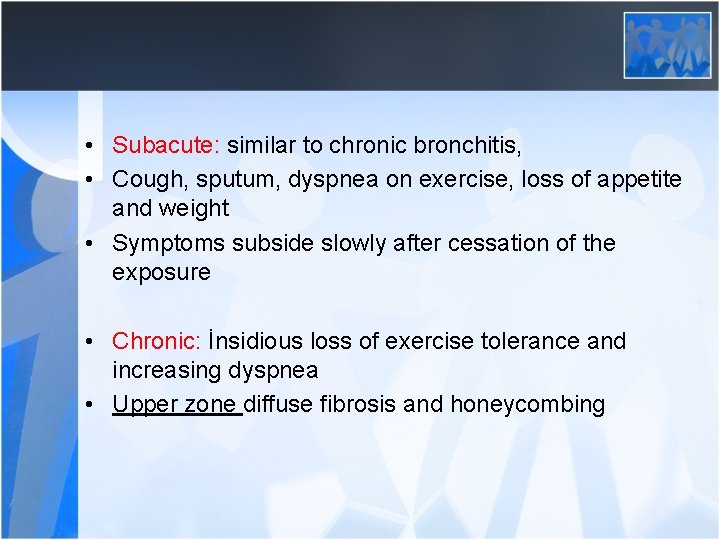  • Subacute: similar to chronic bronchitis, • Cough, sputum, dyspnea on exercise, loss