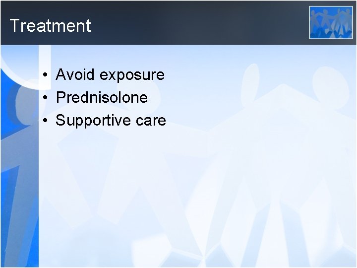 Treatment • Avoid exposure • Prednisolone • Supportive care 