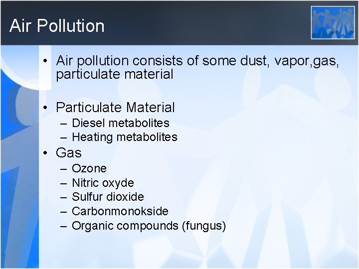 Air Pollution • Air pollution consists of some dust, vapor, gas, particulate material •