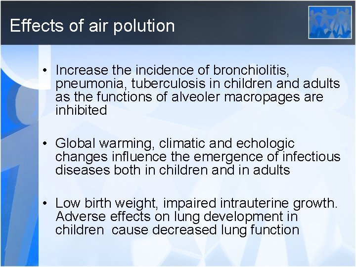 Effects of air polution • Increase the incidence of bronchiolitis, pneumonia, tuberculosis in children