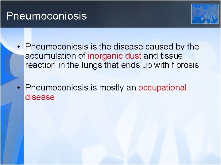 Pneumoconiosis • Pneumoconiosis is the disease caused by the accumulation of inorganic dust and
