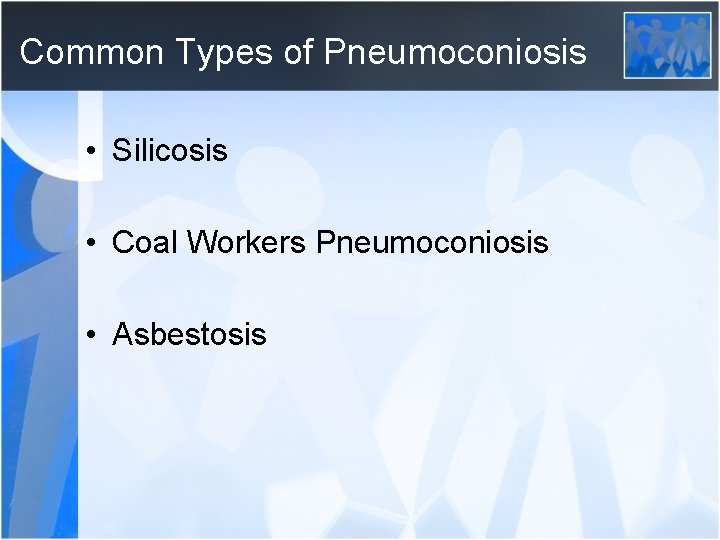 Common Types of Pneumoconiosis • Silicosis • Coal Workers Pneumoconiosis • Asbestosis 