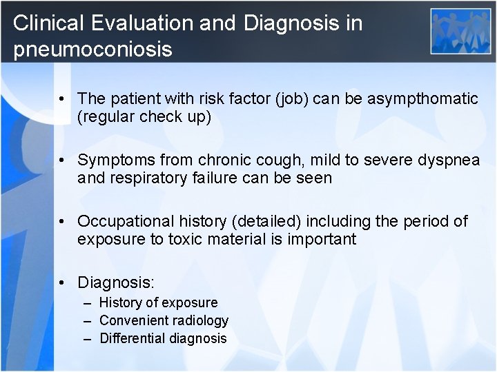 Clinical Evaluation and Diagnosis in pneumoconiosis • The patient with risk factor (job) can