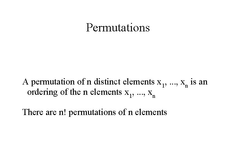 Permutations A permutation of n distinct elements x 1, . . . , xn