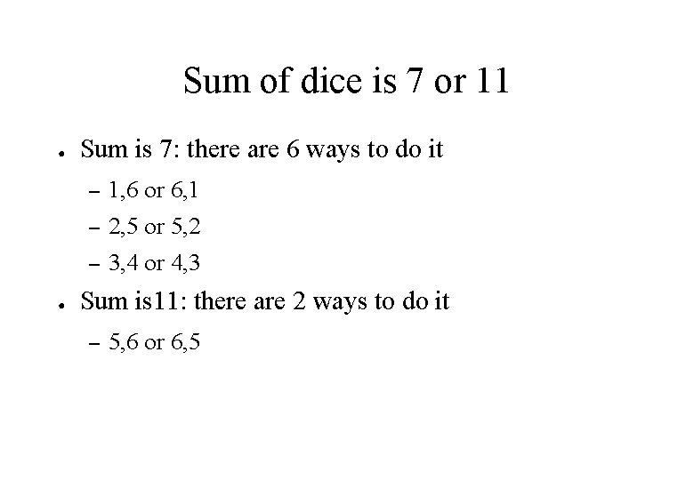 Sum of dice is 7 or 11 ● ● Sum is 7: there are