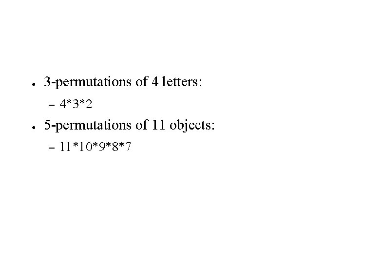 ● 3 -permutations of 4 letters: – ● 4*3*2 5 -permutations of 11 objects: