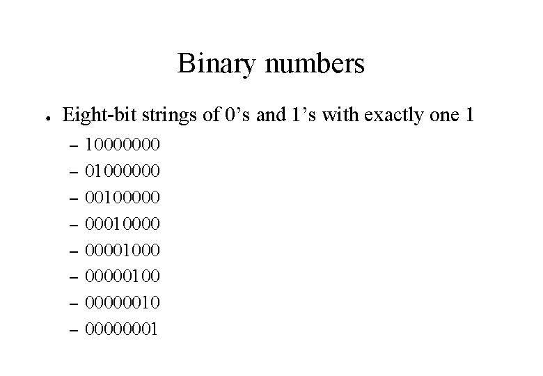 Binary numbers ● Eight-bit strings of 0’s and 1’s with exactly one 1 –