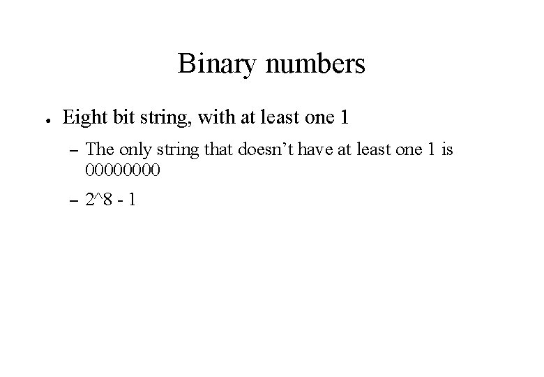 Binary numbers ● Eight bit string, with at least one 1 – The only