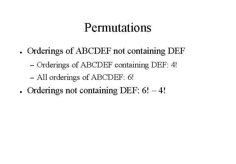 Permutations ● ● Orderings of ABCDEF not containing DEF – Orderings of ABCDEF containing