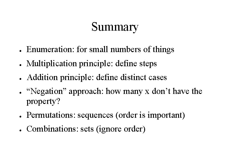 Summary ● Enumeration: for small numbers of things ● Multiplication principle: define steps ●