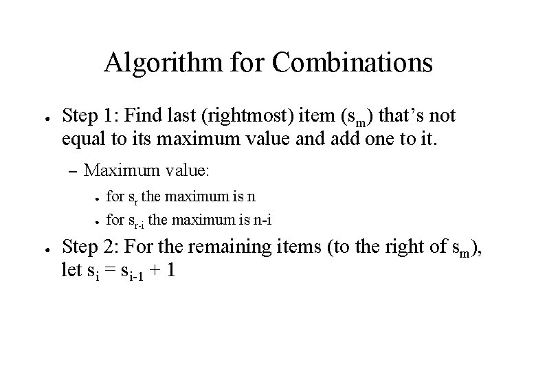 Algorithm for Combinations ● Step 1: Find last (rightmost) item (sm) that’s not equal