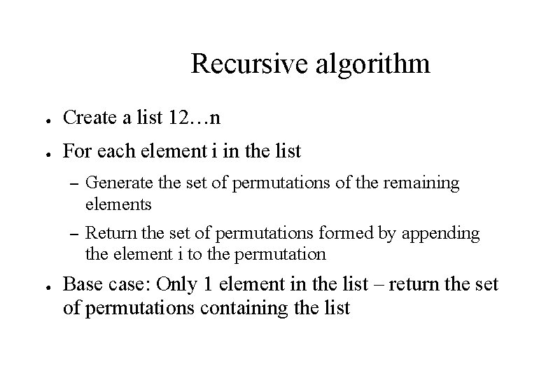 Recursive algorithm ● Create a list 12…n ● For each element i in the