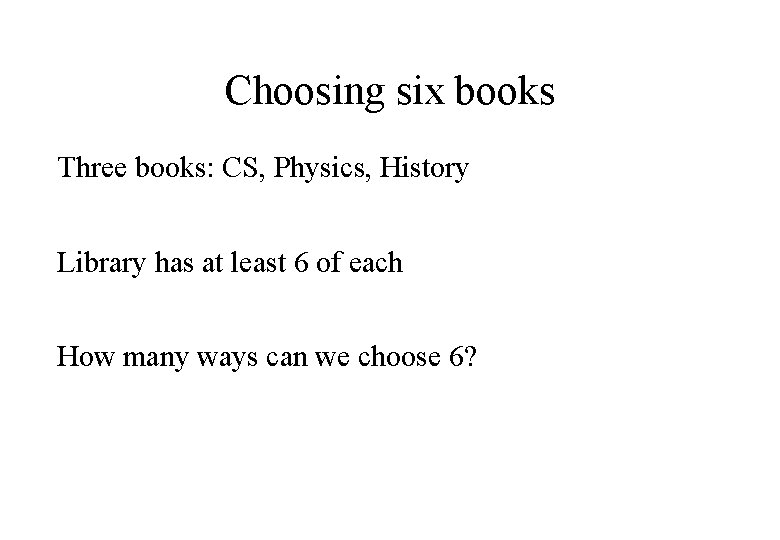 Choosing six books Three books: CS, Physics, History Library has at least 6 of