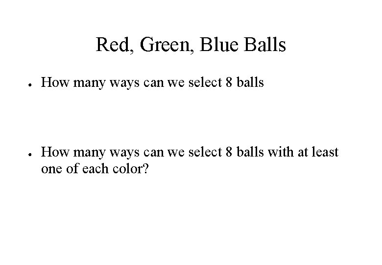 Red, Green, Blue Balls ● ● How many ways can we select 8 balls