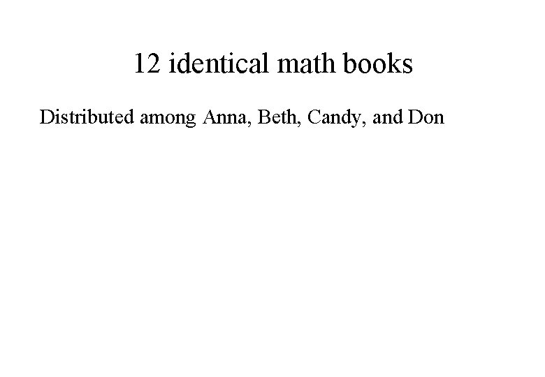 12 identical math books Distributed among Anna, Beth, Candy, and Don 