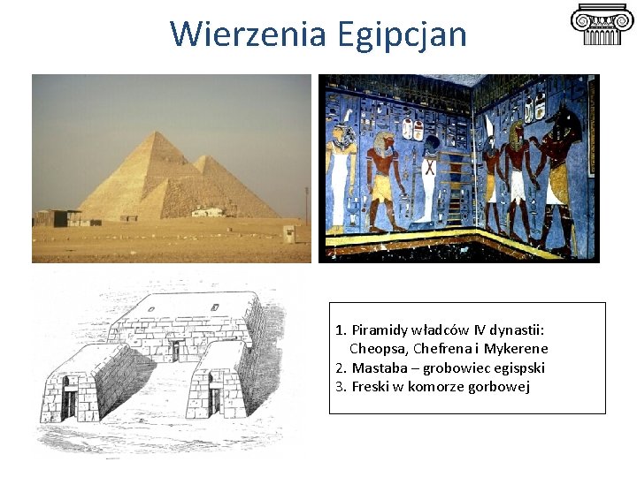 Wierzenia Egipcjan 1. Piramidy władców IV dynastii: Cheopsa, Chefrena i Mykerene 2. Mastaba –