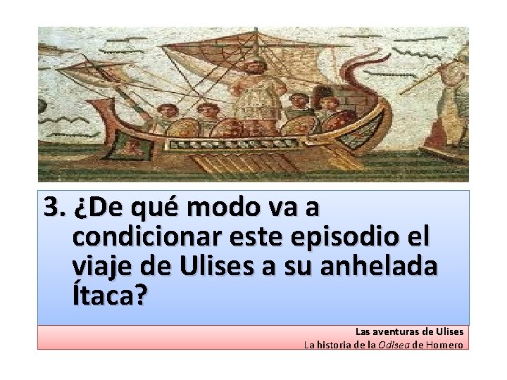 3. ¿De qué modo va a condicionar este episodio el viaje de Ulises a