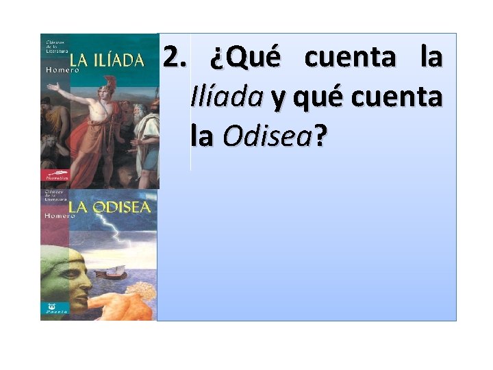 2. ¿Qué cuenta la Ilíada y qué cuenta la Odisea? 