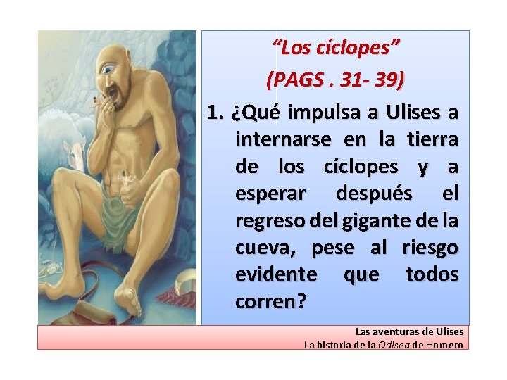 “Los cíclopes” (PAGS. 31 - 39) 1. ¿Qué impulsa a Ulises a internarse en