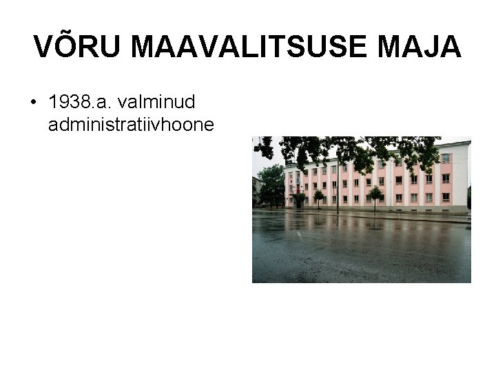 VÕRU MAAVALITSUSE MAJA • 1938. a. valminud administratiivhoone 