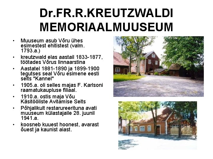 Dr. FR. R. KREUTZWALDI MEMORIAALMUUSEUM • • Muuseum asub Võru ühes esimestest ehitistest (valm.