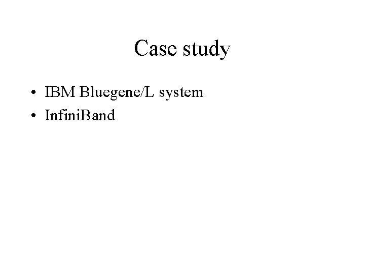 Case study • IBM Bluegene/L system • Infini. Band 