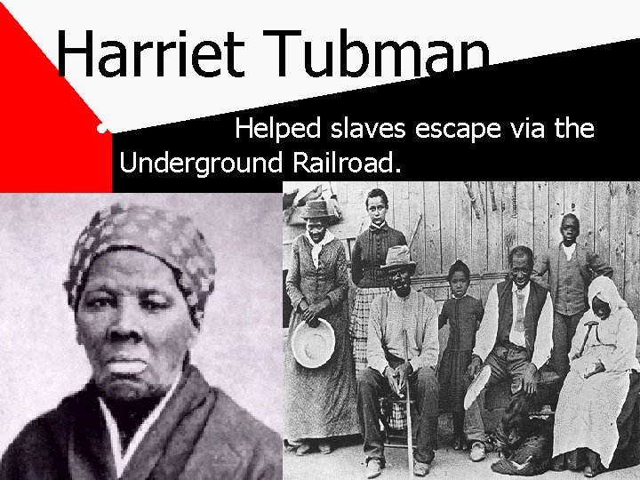 Harriet Tubman • Helped slaves escape via the Underground Railroad. 