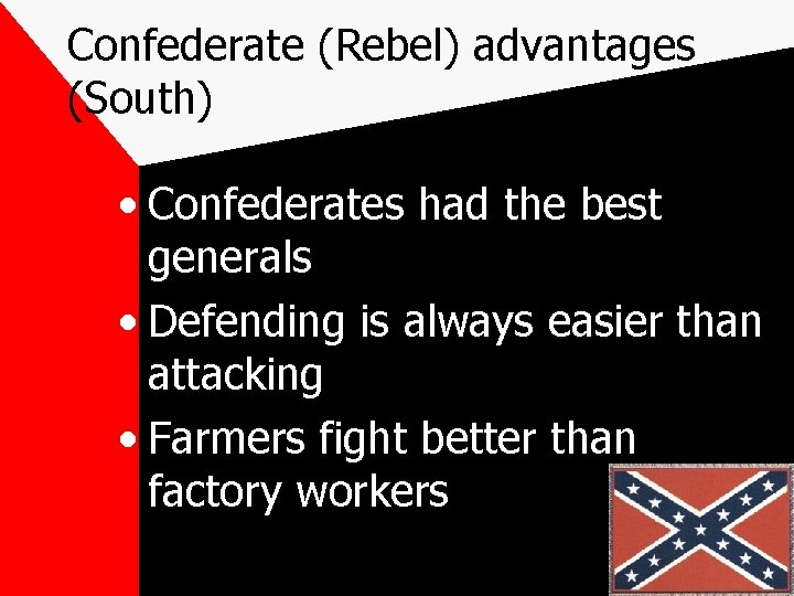 Confederate (Rebel) advantages (South) • Confederates had the best generals • Defending is always