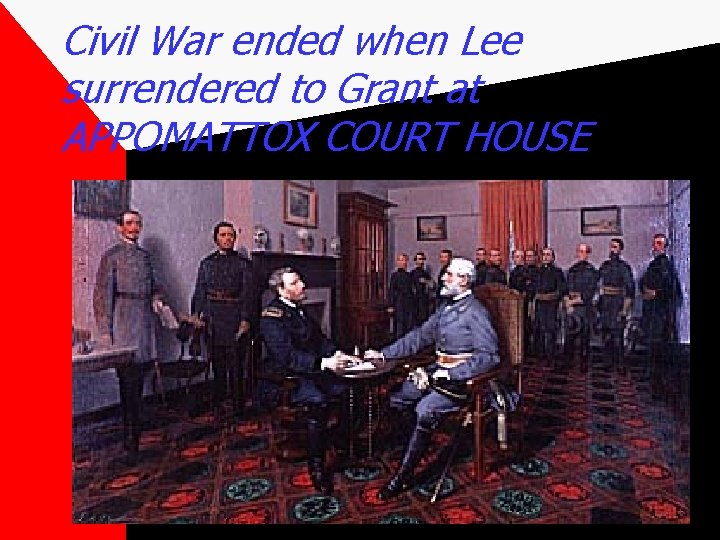Civil War ended when Lee surrendered to Grant at APPOMATTOX COURT HOUSE 