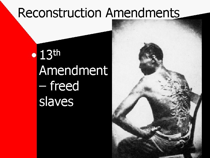 Reconstruction Amendments • 13 th Amendment – freed slaves 