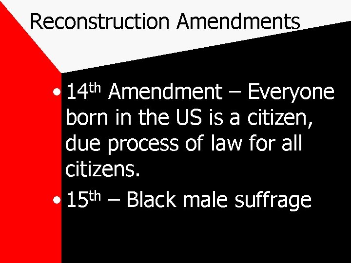 Reconstruction Amendments • 14 th Amendment – Everyone born in the US is a