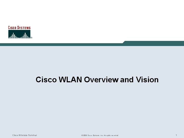 Cisco WLAN Overview and Vision Cisco Wireless Seminar © 2005 Cisco Systems, Inc. All