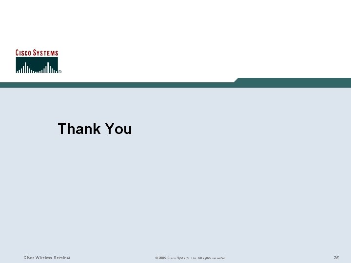 Thank You Cisco Wireless Seminar © 2005 Cisco Systems, Inc. All rights reserved. 25