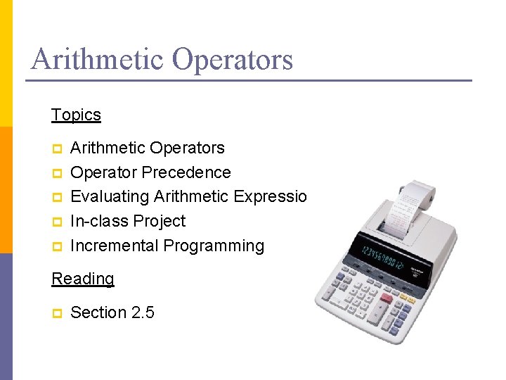 Arithmetic Operators Topics p p p Arithmetic Operators Operator Precedence Evaluating Arithmetic Expressions In-class