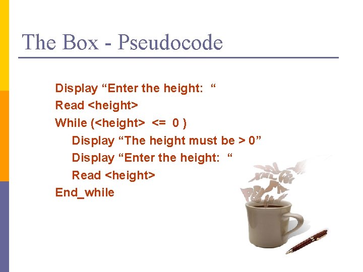 The Box - Pseudocode Display “Enter the height: “ Read <height> While (<height> <=