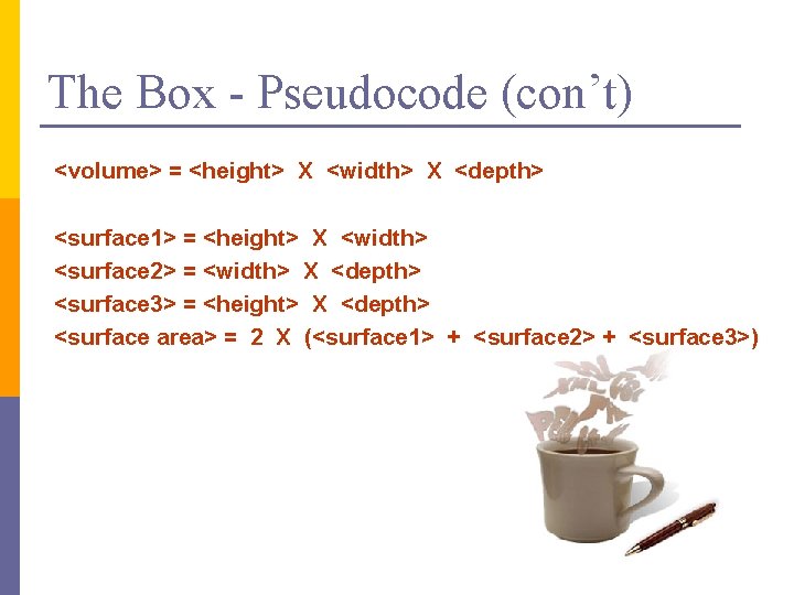 The Box - Pseudocode (con’t) <volume> = <height> X <width> X <depth> <surface 1>