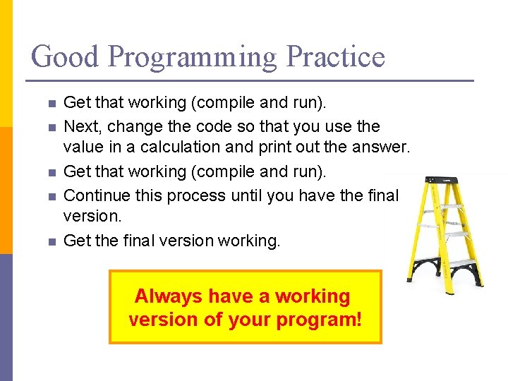 Good Programming Practice n n n Get that working (compile and run). Next, change