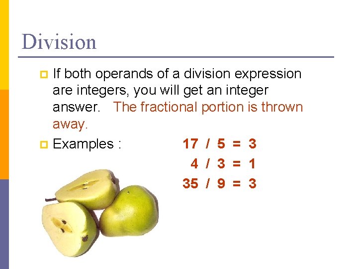 Division If both operands of a division expression are integers, you will get an