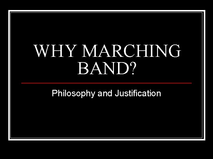 WHY MARCHING BAND? Philosophy and Justification 