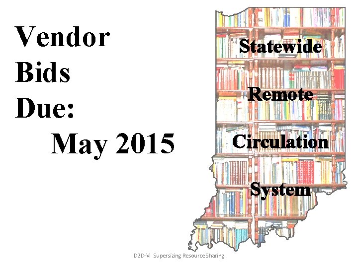 Vendor Bids Due: May 2015 Statewide Remote Circulation System D 2 D-VI Supersizing Resource