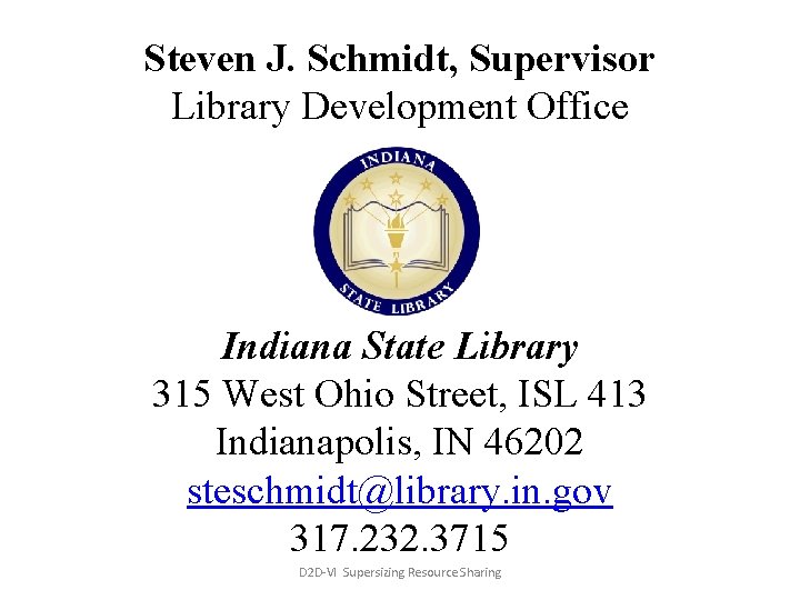 Steven J. Schmidt, Supervisor Library Development Office Indiana State Library 315 West Ohio Street,