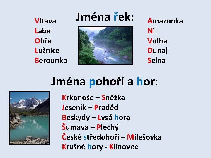 Vltava Labe Ohře Lužnice Berounka Jména řek: Amazonka Nil Volha Dunaj Seina Jména pohoří