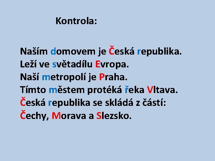 Kontrola: Naším domovem je Česká republika. Leží ve světadílu Evropa. Naší metropolí je Praha.