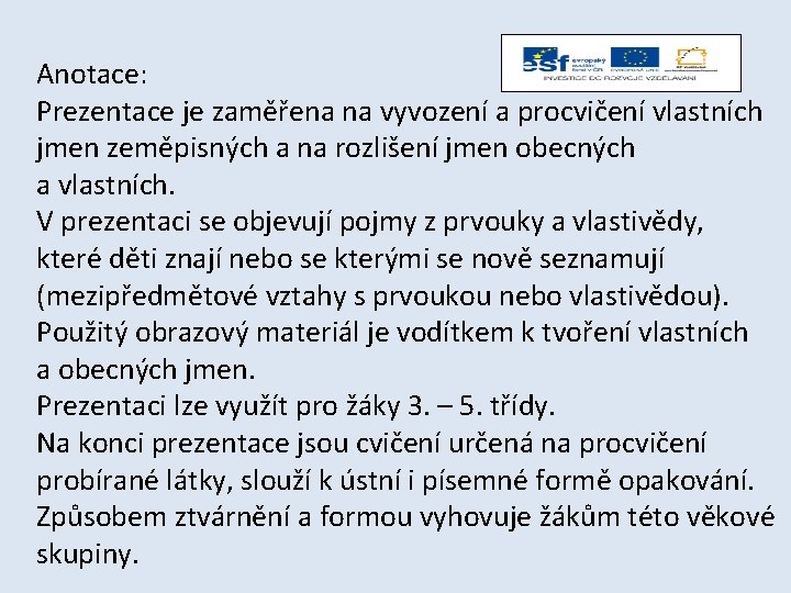Anotace: Prezentace je zaměřena na vyvození a procvičení vlastních jmen zeměpisných a na rozlišení